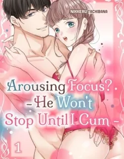 Arousing Focus? – He Won't Stop Until I Cum –