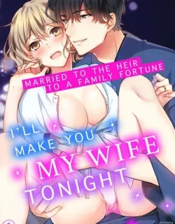 I'll Make You My Wife Tonight – Married To The Heir To A Family Fortune –