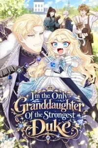 I’m The Only Granddaughter Of The Strongest Duke