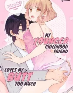 My Younger Childhood Friend Loves My Butt Too Much: A Love He's Pursued for 16 Years