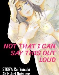 Not That I Can Say This Out Loud