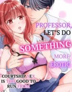 Professor, Let's Do Something More Erotic -Courtship Sex is Too Good to Run From