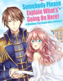 Somebody Please Explain What’s Going On Here! ~A Wedding that Began With a Contract~